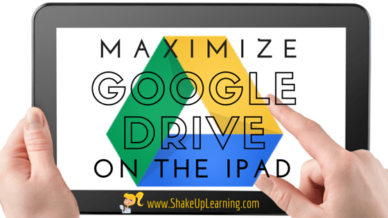 Maximize Google Drive on the iPad | www,ShakeUpLearning.com | #gafe #gafesummit #edtech #googleedu #ipaded #iosedapp