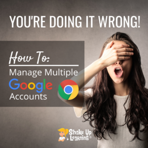 You're Doing it Wrong! How to Manage Multiple Google Accounts