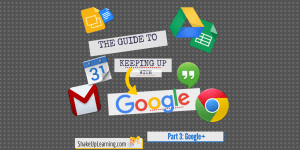 The Guide to Keeping Up With Google - part 3- G+