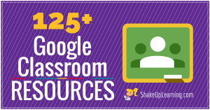 125+ Google Classroom Tips, Tutorials and Resources