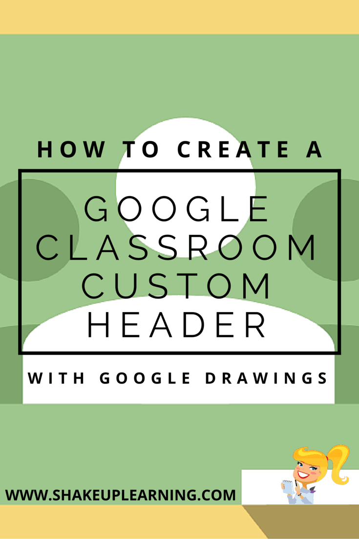 Create A Google Classroom Custom Header With Google Drawings Shake Up Learning