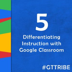 Differentiation with Google Classroom | Episode 5 of The Google Teacher Tribe Podcast