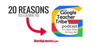 20 Reasons to Listen to The Google Teacher Tribe Podcast