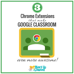 3 Chrome Extensions that Make Google Classroom Even More Awesome!