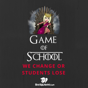 In the Game of School, we change or students lose.
