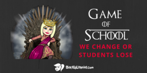 In the Game of School, we change or students lose.