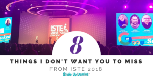 8 Things I Don't Want You to Miss From ISTE