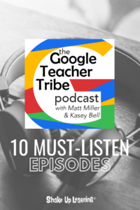 10 Must-Listen Episodes of The Google Teacher Tribe Podcast