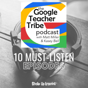 10 Must-Listen Episodes of The Google Teacher Tribe Podcast