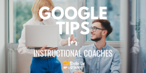 Google Tips for Instructional Coaches and Tech Coaches