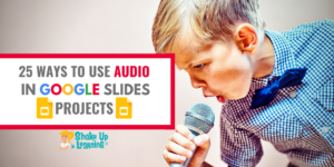 25 Ways to Use Audio in Google Slides Projects