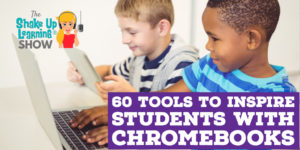 60 Tools to Inspire Students with Chromebooks