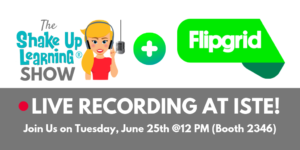 LIVE Recording of The Shake Up Learning Show with Flipgrid at #ISTE19!