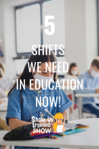 5 Shifts We Need in Education Now!