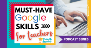 MUST-HAVE Google Skills for Teachers (Podcast Series)