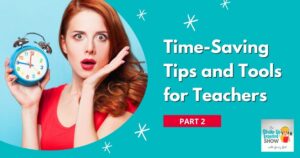 Time-Saving Tips and Tools for Teachers (Part 2)