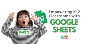 Empowering K12 Classrooms with Google Sheets (Part 2)